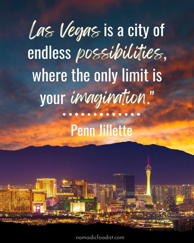 "Las Vegas is a city of endless possibilities, where the only limit is your imagination." Penn Jillette