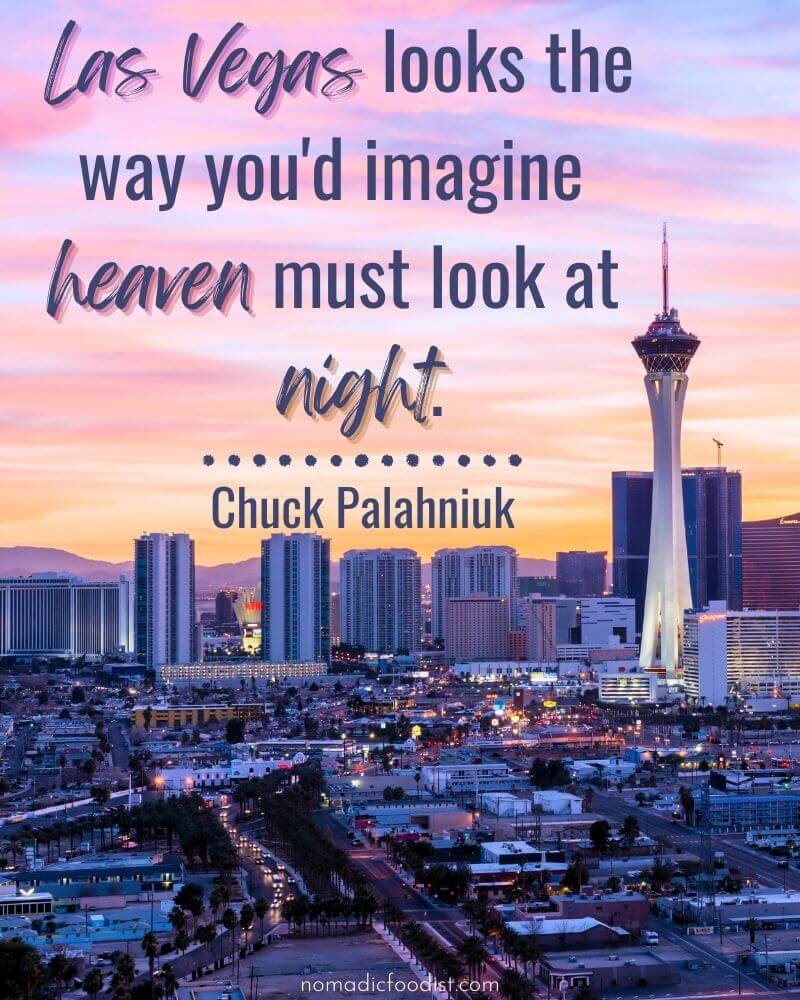"Las Vegas looks like the way you'd imagine heaven must look at night." Chuck Palahniuk