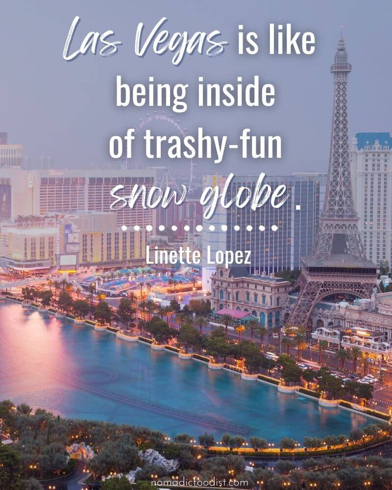 "Las Vegas is like being inside a trashy- fun snow globe." Linette Lopez